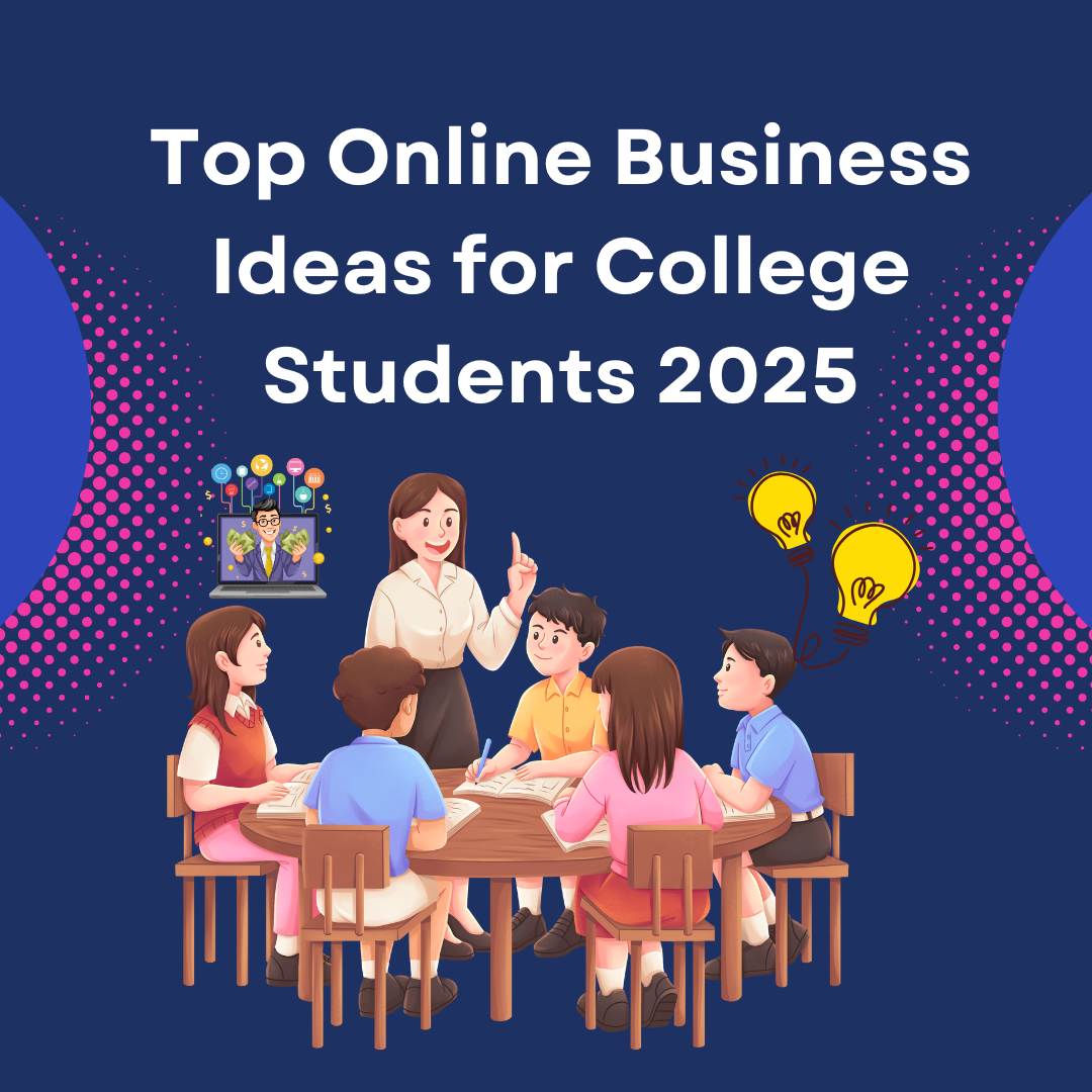 Online Business Ideas For Students Reference: Top Online Business Ideas For College Students 2025